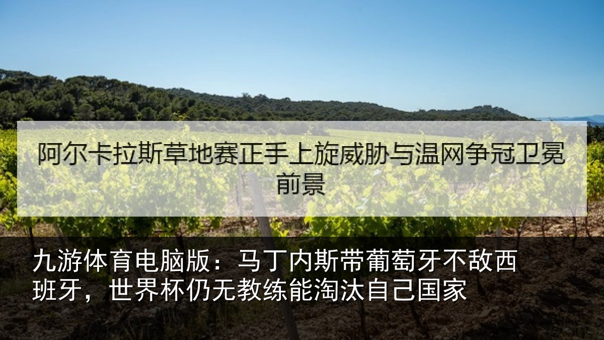 九游体育电脑版：马丁内斯带葡萄牙不敌西班牙，世界杯仍无教练能淘汰自己国家